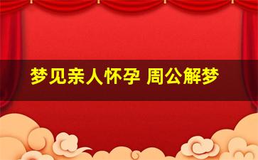 梦见亲人怀孕 周公解梦